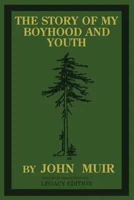 Historia mojego dzieciństwa i młodości (Legacy Edition): Kształtujące lata Johna Muira i stawanie się wędrownym przyrodnikiem - The Story Of My Boyhood And Youth (Legacy Edition): The Formative Years Of John Muir And The Becoming Of The Wandering Naturalist