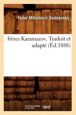 Frres Karamazov. Traduit Et Adapt (zm. 1888) - Frres Karamazov. Traduit Et Adapt (d.1888)