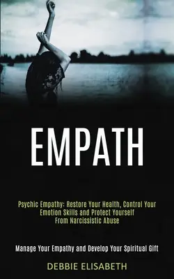 Empata: Psychic Empathy: Przywróć swoje zdrowie, kontroluj swoje emocje i chroń się przed narcystyczną przemocą (Manage - Empath: Psychic Empathy: Restore Your Health, Control Your Emotion Skills and Protect Yourself From Narcissistic Abuse (Manage