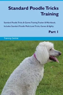 Standard Poodle Tricks Training Standard Poodle Tricks & Games Training Tracker & Workbook. Zawiera: Standard Poodle Multi-Level Tricks, Games & Agil - Standard Poodle Tricks Training Standard Poodle Tricks & Games Training Tracker & Workbook. Includes: Standard Poodle Multi-Level Tricks, Games & Agil