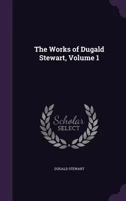 Dzieła Dugalda Stewarta, tom 1 - The Works of Dugald Stewart, Volume 1