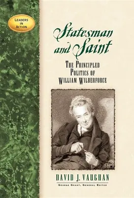 Mąż stanu i święty: Zasadnicza polityka Williama Wilberforce'a - Statesman and Saint: The Principled Politics of William Wilberforce