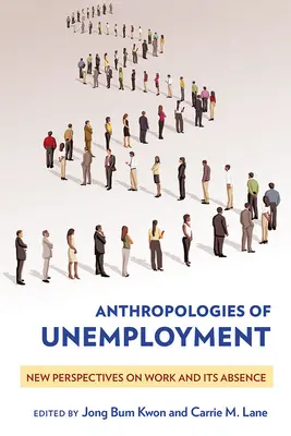 Antropologie bezrobocia: Nowe perspektywy pracy i jej braku - Anthropologies of Unemployment: New Perspectives on Work and Its Absence