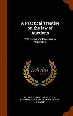 Praktyczny traktat o prawie aukcyjnym: Z formularzami i wskazówkami dla licytatorów - A Practical Treatise on the law of Auctions: With Forms and Directions to Auctioneers