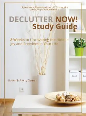 Declutter Now! Study Guide: 8 tygodni na odkrycie ukrytej radości i wolności w swoim życiu - Declutter Now! Study Guide: 8 Weeks to Uncovering the Hidden Joy and Freedom in Your Life