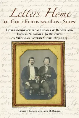 Listy do domu ze złotych pól i zaginionych statków: Korespondencja Thomasa W. Badgera i Thomasa N. Badgera do krewnych na wschodnim wybrzeżu Wirginii, 1863 - - Letters Home of Gold Fields and Lost Ships: Correspondence from Thomas W. Badger and Thomas N. Badger to Relatives on Virginia's Eastern Shore, 1863 -