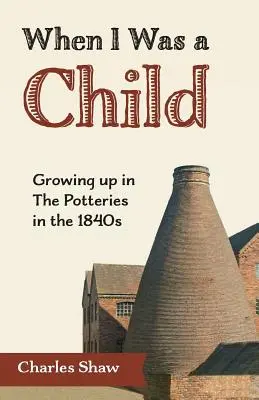 Kiedy byłem dzieckiem: Dorastanie w Potteries w latach czterdziestych XIX wieku - When I Was a Child: Growing Up in the Potteries in the 1840s