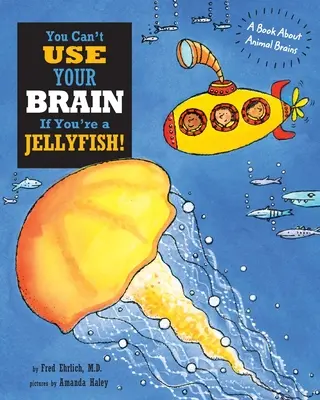 Nie możesz używać mózgu, jeśli jesteś meduzą: Książka o mózgach zwierząt - You Can't Use Your Brain If You're a Jellyfish: A Book About Animal Brains