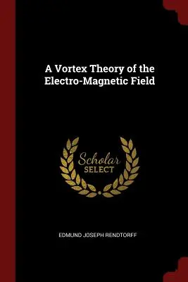 Teoria wirów w polu elektromagnetycznym - A Vortex Theory of the Electro-Magnetic Field