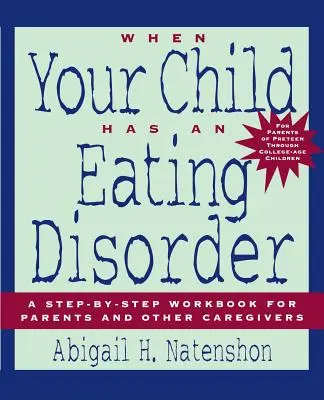 Kiedy twoje dziecko ma zaburzenia odżywiania: Podręcznik krok po kroku dla rodziców i innych opiekunów - When Your Child Has an Eating Disorder: A Step-By-Step Workbook for Parents and Other Caregivers