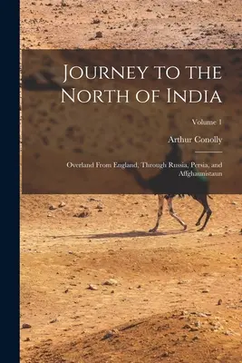 Podróż na północ Indii: Drogą lądową z Anglii przez Rosję, Persję i Affghaunistaun; Tom 1 - Journey to the North of India: Overland From England, Through Russia, Persia, and Affghaunistaun; Volume 1