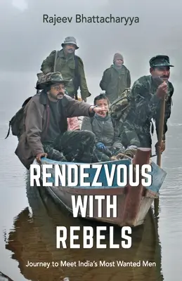 Rendez-vous z buntownikami: Podróż na spotkanie z najbardziej poszukiwanymi ludźmi w Indiach - Rendezvous with Rebels: Journey to Meet India's Most Wanted Men