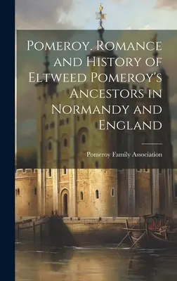 Pomeroy. Romans i historia przodków Eltweeda Pomeroya w Normandii i Anglii - Pomeroy. Romance and History of Eltweed Pomeroy's Ancestors in Normandy and England