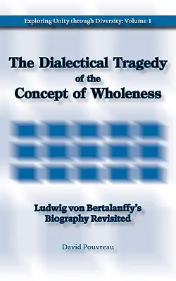 Dialektyczna tragedia koncepcji całości: Biografia Ludwiga von Bertalanffy'ego poddana rewizji - The Dialectical Tragedy of the Concept of Wholeness: Ludwig von Bertalanffy's Biography Revisited