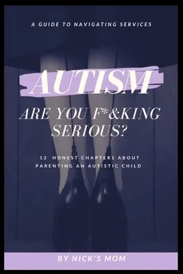 Autism, Are You F*&king Serious?: 12 szczerych rozdziałów o rodzicielstwie autystycznego dziecka - Autism, Are You F*&king Serious?: 12 Honest Chapters About Parenting An Autistic Child