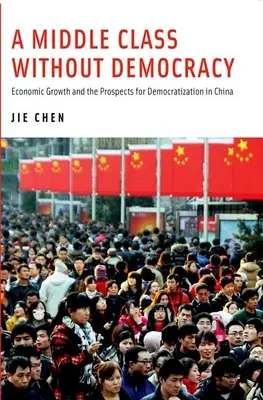 Klasa średnia bez demokracji: Wzrost gospodarczy i perspektywy demokratyzacji w Chinach - A Middle Class Without Democracy: Economic Growth and the Prospects for Democratization in China