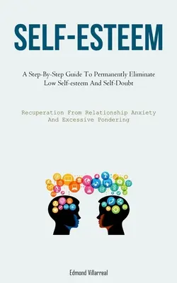 Poczucie własnej wartości: A Step-By-Step Guide To Permanently Eliminate Low Self-esteem And Self-Doubt (Recuperation From Relationship Anxiety A - Self-Esteem: A Step-By-Step Guide To Permanently Eliminate Low Self-esteem And Self-Doubt (Recuperation From Relationship Anxiety A