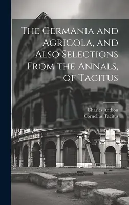 Germania i Agricola, a także wybrane fragmenty z annałów Tacyta - The Germania and Agricola, and Also Selections From the Annals, of Tacitus