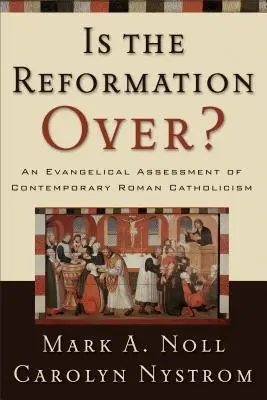 Czy reformacja się skończyła? Ewangelicka ocena współczesnego rzymskiego katolicyzmu - Is the Reformation Over?: An Evangelical Assessment of Contemporary Roman Catholicism