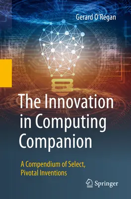 The Innovation in Computing Companion: Kompendium wybranych, kluczowych wynalazków - The Innovation in Computing Companion: A Compendium of Select, Pivotal Inventions