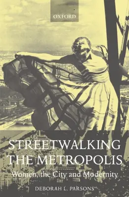 Streetwalking the Metropolis: Kobiety, miasto i nowoczesność - Streetwalking the Metropolis: Women, the City, and Modernity