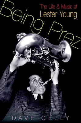 Being Prez: Życie i muzyka Lestera Younga - Being Prez: The Life and Music of Lester Young