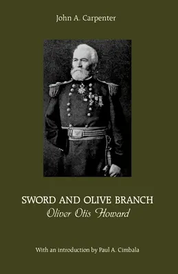 Miecz i gałązka oliwna: Oliver Otis Howard - Sword and Olive Branch: Oliver Otis Howard