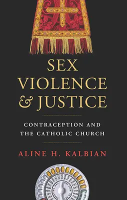 Seks, przemoc i sprawiedliwość: Antykoncepcja i Kościół katolicki - Sex, Violence, and Justice: Contraception and the Catholic Church