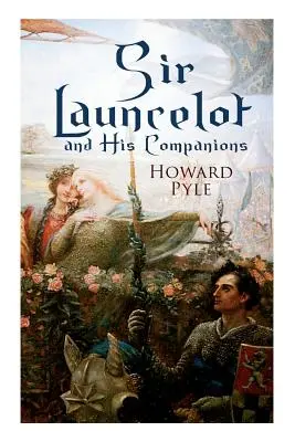 Sir Launcelot i jego towarzysze: Legendy i mity arturiańskie o największym rycerzu Okrągłego Stołu - Sir Launcelot and His Companions: Arthurian Legends & Myths of the Greatest Knight of the Round Table