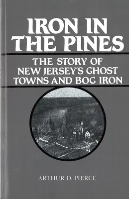 Iron in the Pines: Historia miast-widm New Jersey i żelaza z bagien - Iron in the Pines: The Story of New Jersey's Ghost Towns and Bog Iron