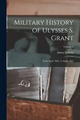 Historia wojskowości Ulyssesa S. Granta: Od kwietnia 1861 do kwietnia 1865; tom 2 - Military History of Ulysses S. Grant: From April, 1861, to April, 1865; Volume 2