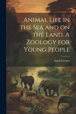 Życie zwierząt w morzu i na lądzie. Zoologia dla młodzieży - Animal Life in the sea and on the Land. A Zoology for Young People