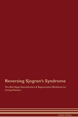 Odwrócenie syndromu Sjogrena Surowy wegański podręcznik detoksykacji i regeneracji dla leczących się pacjentów. - Reversing Sjogren's Syndrome The Raw Vegan Detoxification & Regeneration Workbook for Curing Patients.