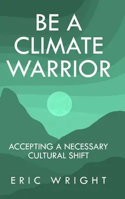Zostań Wojownikiem Klimatu: Akceptacja niezbędnej zmiany kulturowej - Be a Climate Warrior: Accepting a Necessary Cultural Shift