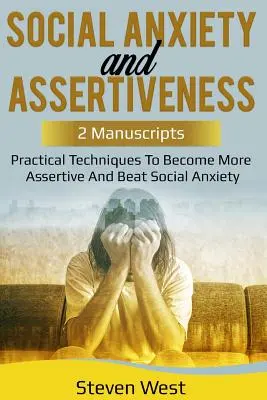 Lęk społeczny i asertywność: Praktyczne techniki, aby stać się bardziej asertywnym i pokonać lęk społeczny - Social Anxiety and Assertiveness: Practical techniques to become more assertive and beat social anxiety