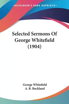 Wybrane kazania George'a Whitefielda (1904) - Selected Sermons Of George Whitefield (1904)