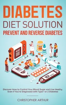 Diabetes Diet Solution: Zapobieganie i odwracanie cukrzycy: Odkryj, jak kontrolować poziom cukru we krwi i żyć zdrowo, nawet jeśli zdiagnozowano u Ciebie - Diabetes Diet Solution: Prevent and Reverse Diabetes: Discover How to Control Your Blood Sugar and Live Heathy, Even if You're Diagnosed with