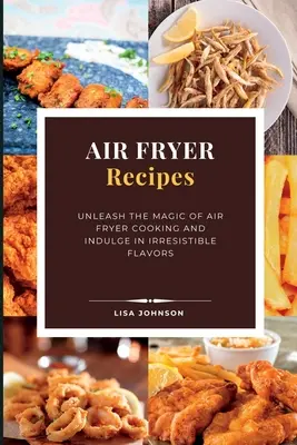 AIR FRYER Recipes: Uwolnij magię gotowania we frytkownicy powietrznej i rozkoszuj się nieodpartymi smakami - AIR FRYER Recipes: Unleash the Magic of Air Fryer Cooking and Indulge in Irresistible Flavors