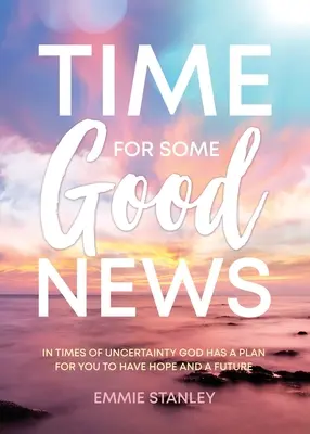 Czas na dobre wieści: W czasach niepewności Bóg ma dla ciebie plan, abyś miał nadzieję i przyszłość - Time for Some Good News: In Times of Uncertainty God Has a Plan for You to Have Hope and a Future