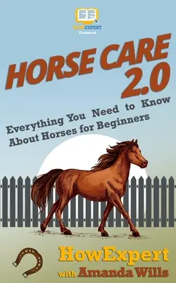 Horse Care 2.0: Wszystko, co musisz wiedzieć o koniach dla początkujących - Horse Care 2.0: Everything You Need to Know About Horses for Beginners