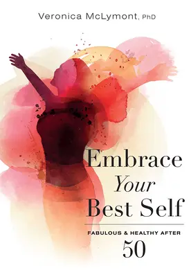 Ujarzmij swoje najlepsze ja: Bajeczna i zdrowa po 50-tce - Embrace Your Best Self: Fabulous & Healthy After 50