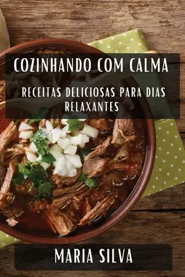 Cozinhando com Calma: Pyszne przepisy na relaksujące dni - Cozinhando com Calma: Receitas Deliciosas para Dias Relaxantes