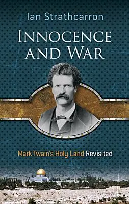 Niewinność i wojna: Ziemia Święta Marka Twaina ponownie odwiedzona - Innocence and War: Mark Twain's Holy Land Revisited