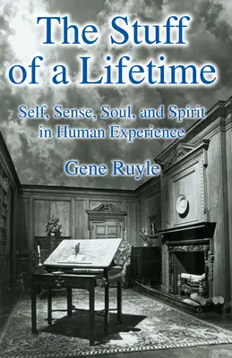 The Stuff of a Lifetime: Jaźń, zmysł, dusza i duch w ludzkim doświadczeniu - The Stuff of a Lifetime: Self, Sense, Soul, and Spirit in Human Experience