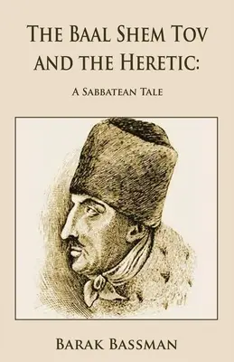 Baal Szem Tow i heretyk: Sabatajska opowieść - The Baal Shem Tov and the Heretic: A Sabbatean Tale
