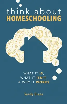 Pomyśl o nauczaniu domowym: Czym jest, czym nie jest i dlaczego działa? - Think About Homeschooling: What It Is, What It Isn't, and Why It Works