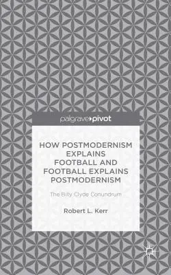 Jak postmodernizm tłumaczy futbol, a futbol tłumaczy postmodernizm: Zagadka Billy'ego Clyde'a - How Postmodernism Explains Football and Football Explains Postmodernism: The Billy Clyde Conundrum