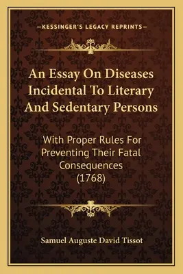 Esej o chorobach związanych z pracą literacką i siedzącym trybem życia: Z właściwymi zasadami zapobiegania ich śmiertelnym konsekwencjom - An Essay On Diseases Incidental To Literary And Sedentary Persons: With Proper Rules For Preventing Their Fatal Consequences