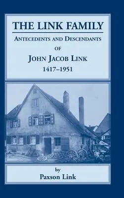 Rodzina Link, przodkowie i potomkowie Johna Jacoba Linka, 1417-1951 - The Link Family, Antecedents & Descendants of John Jacob Link, 1417-1951