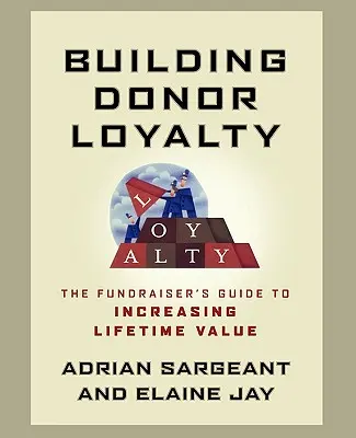 Budowanie lojalności darczyńców: Przewodnik fundraisera po zwiększaniu wartości życiowej darczyńców - Building Donor Loyalty: The Fundraiser's Guide to Increasing Lifetime Value